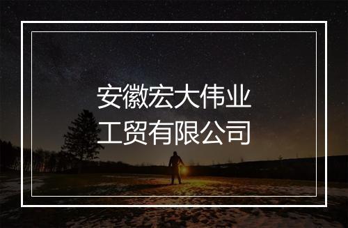 安徽宏大伟业工贸有限公司