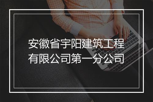 安徽省宇阳建筑工程有限公司第一分公司