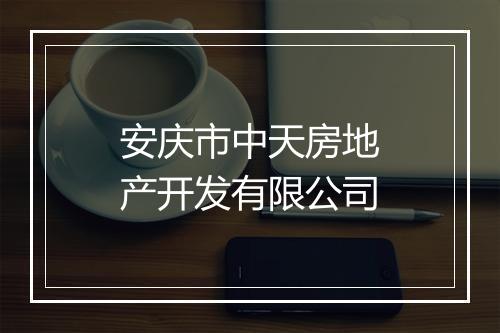安庆市中天房地产开发有限公司