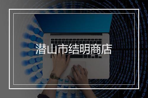 潜山市结明商店