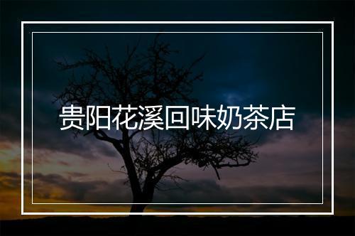 贵阳花溪回味奶茶店