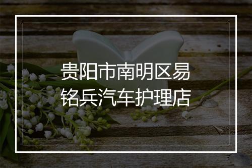 贵阳市南明区易铭兵汽车护理店