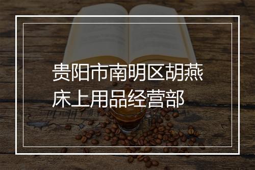 贵阳市南明区胡燕床上用品经营部