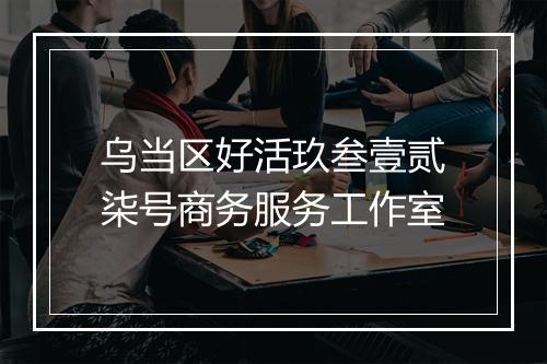 乌当区好活玖叁壹贰柒号商务服务工作室
