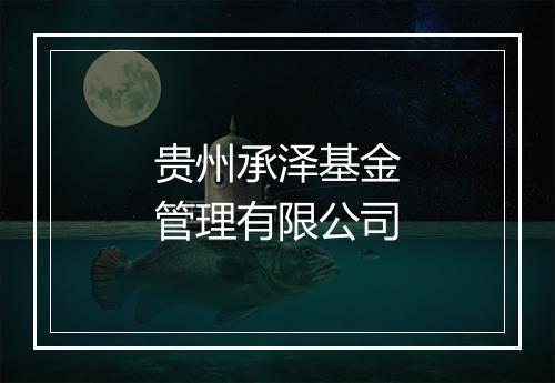 贵州承泽基金管理有限公司