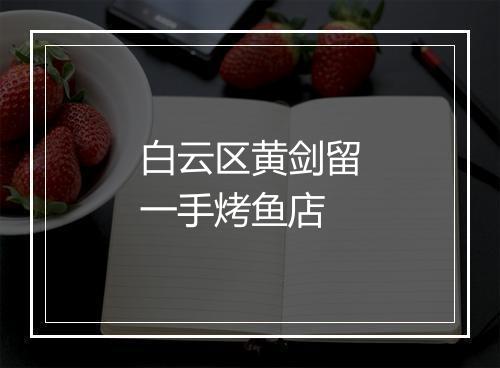白云区黄剑留一手烤鱼店