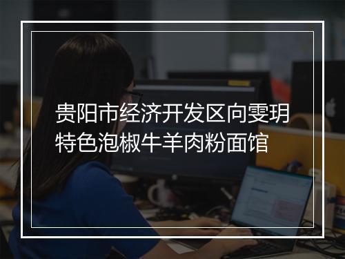贵阳市经济开发区向雯玥特色泡椒牛羊肉粉面馆