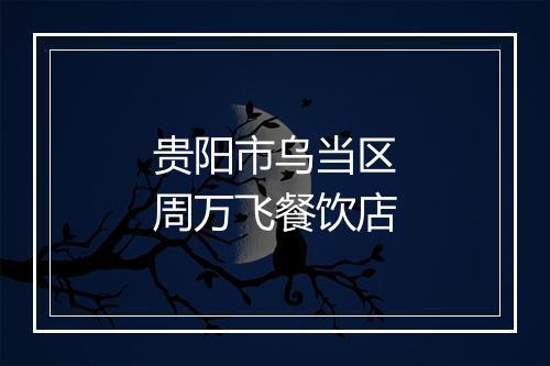 贵阳市乌当区周万飞餐饮店