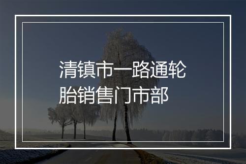 清镇市一路通轮胎销售门市部