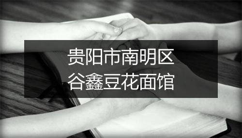 贵阳市南明区谷鑫豆花面馆