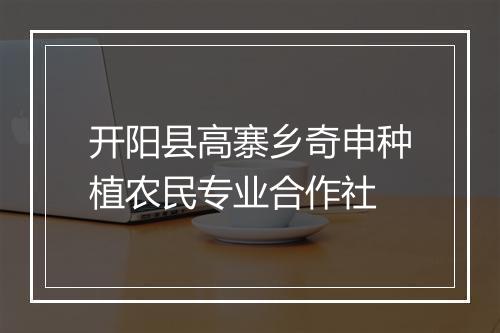 开阳县高寨乡奇申种植农民专业合作社