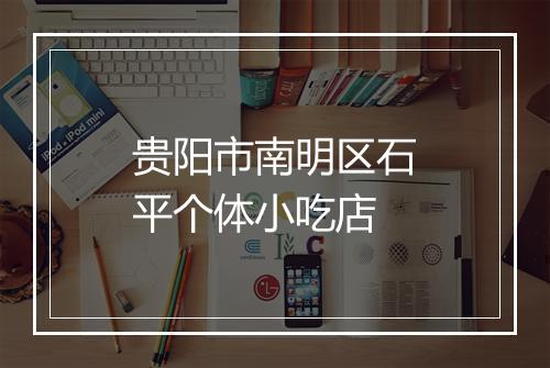 贵阳市南明区石平个体小吃店