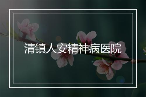 清镇人安精神病医院