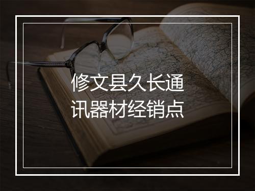 修文县久长通讯器材经销点