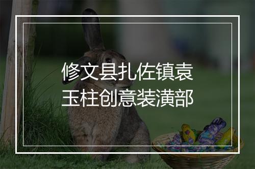 修文县扎佐镇袁玉柱创意装潢部