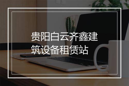 贵阳白云齐鑫建筑设备租赁站