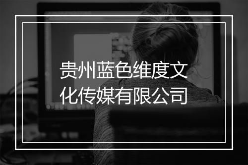 贵州蓝色维度文化传媒有限公司