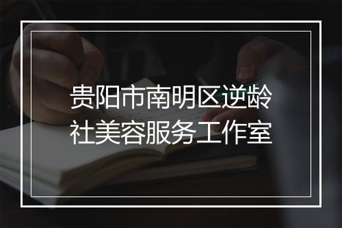 贵阳市南明区逆龄社美容服务工作室