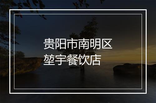 贵阳市南明区堃宇餐饮店