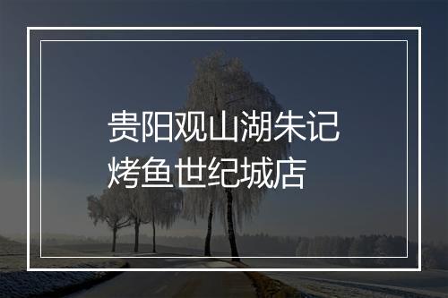 贵阳观山湖朱记烤鱼世纪城店