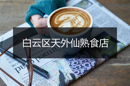 白云区天外仙熟食店