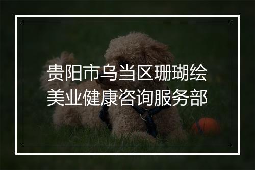 贵阳市乌当区珊瑚绘美业健康咨询服务部