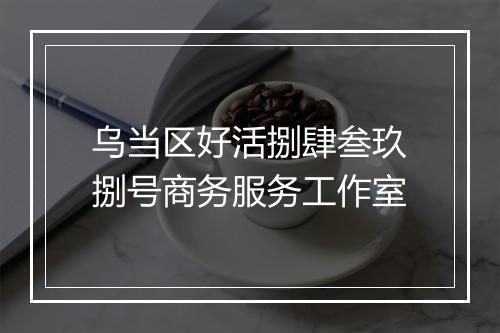 乌当区好活捌肆叁玖捌号商务服务工作室