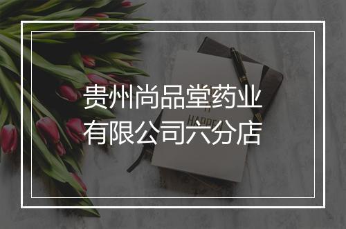 贵州尚品堂药业有限公司六分店
