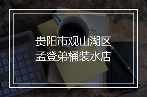 贵阳市观山湖区孟登弟桶装水店