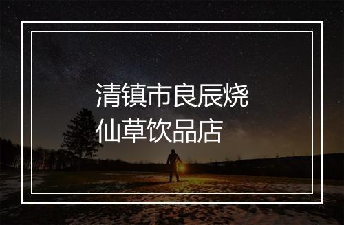 清镇市良辰烧仙草饮品店