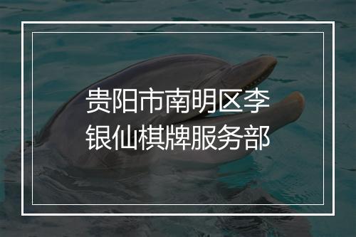 贵阳市南明区李银仙棋牌服务部