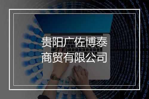 贵阳广佐博泰商贸有限公司