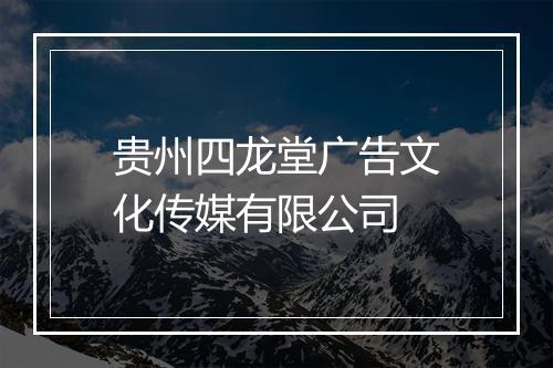 贵州四龙堂广告文化传媒有限公司