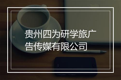 贵州四为研学旅广告传媒有限公司