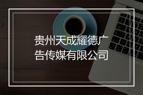 贵州天成耀德广告传媒有限公司