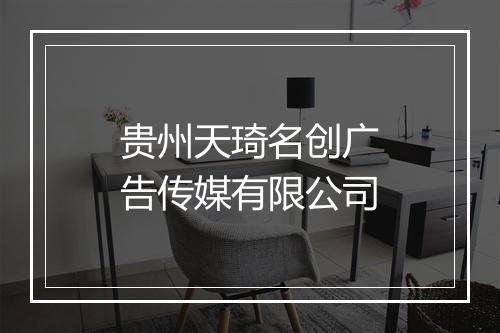 贵州天琦名创广告传媒有限公司