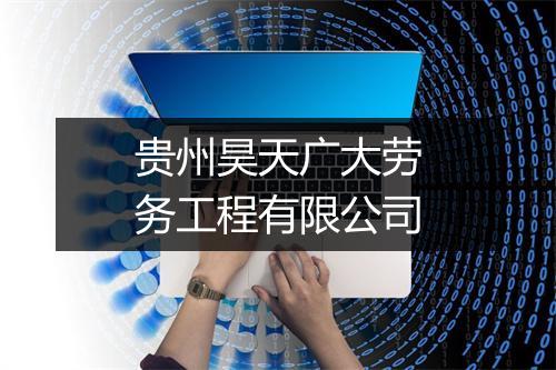 贵州昊天广大劳务工程有限公司