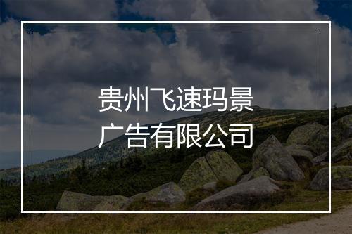 贵州飞速玛景广告有限公司