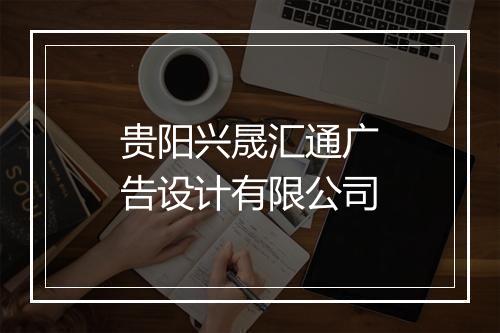 贵阳兴晟汇通广告设计有限公司