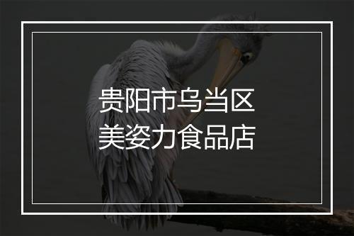 贵阳市乌当区美姿力食品店