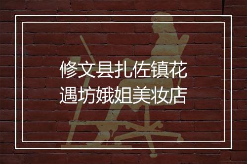 修文县扎佐镇花遇坊娥姐美妆店