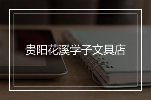 贵阳花溪学子文具店