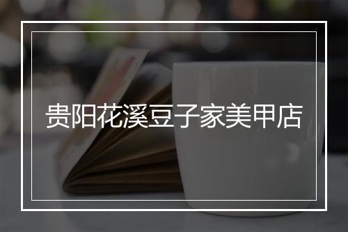 贵阳花溪豆子家美甲店
