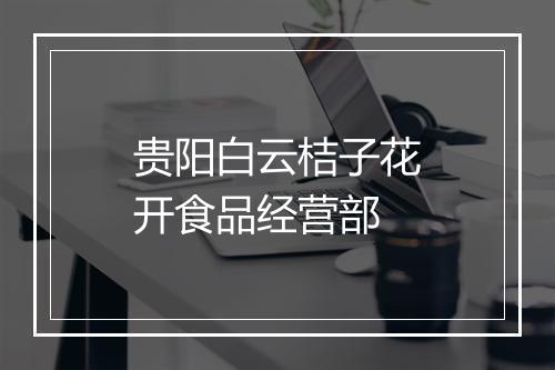 贵阳白云桔子花开食品经营部