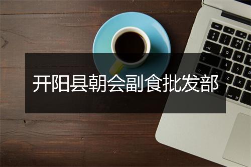开阳县朝会副食批发部