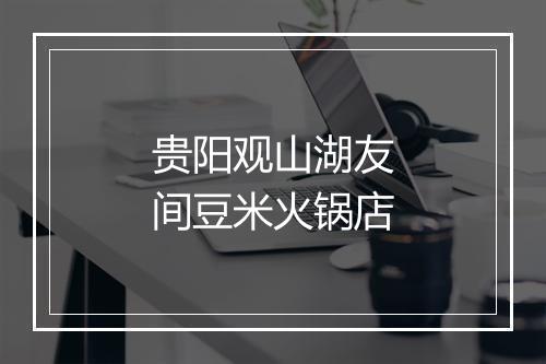 贵阳观山湖友间豆米火锅店
