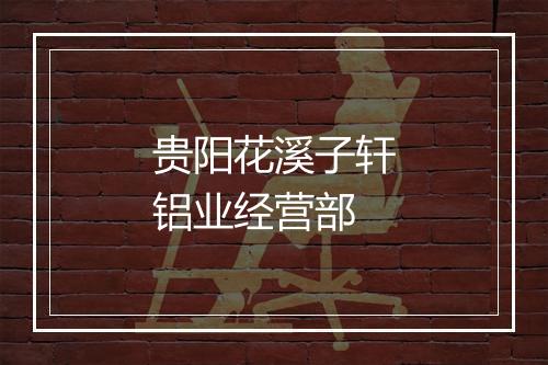 贵阳花溪子轩铝业经营部