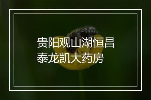 贵阳观山湖恒昌泰龙凯大药房