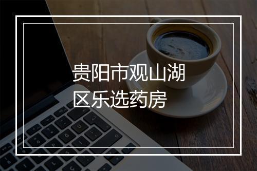 贵阳市观山湖区乐选药房