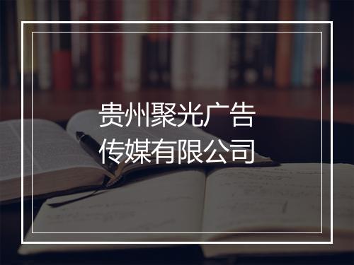 贵州聚光广告传媒有限公司